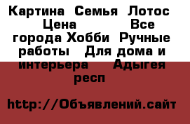 Картина “Семья (Лотос)“ › Цена ­ 3 500 - Все города Хобби. Ручные работы » Для дома и интерьера   . Адыгея респ.